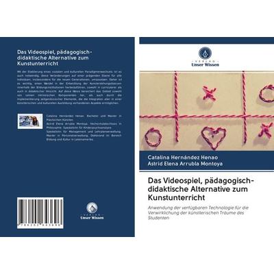 Das Videospiel, pädagogisch-didaktische Alternative zum Kunstunterricht, Taschenbuch von Catalina Hernández Henao,Astrid Elena Arrubla Montoya, Verlag