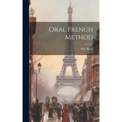 Oral French Method, Gebundene Ausgabe von Alice Blum, Creative Media Partners, LLC, 978-1-02-066077-1