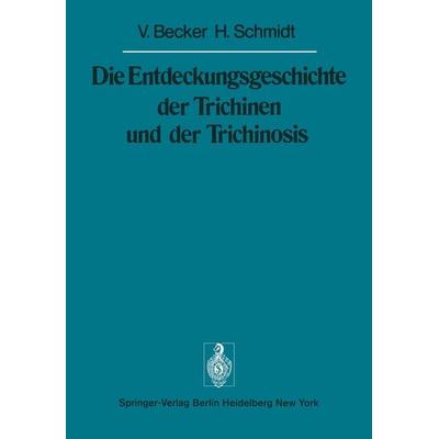 Die Entdeckungsgeschichte der Trichinen und der Trichinosis, Taschenbuch von V. Becker,H. Schmidt, Springer Berlin, 978-3-642-66305-5