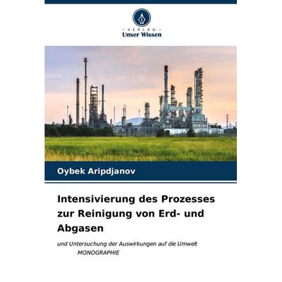 Intensivierung des Prozesses zur Reinigung von Erd- und Abgasen, Taschenbuch von Oybek Aripdjanov, Verlag Unser Wissen, 978-620-7-01101-8
