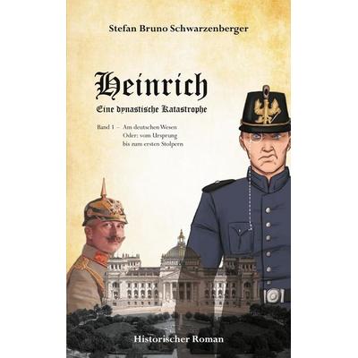Heinrich - Eine dynastische Katastrophe, Taschenbuch von Stefan Bruno Schwarzenberger, BoD – Books on Demand, 978-3-7519-6686-3
