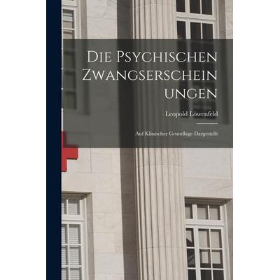 Die psychischen Zwangserscheinungen; auf klinischer Grundlage Dargestellt, Taschenbuch von Leopold Löwenfeld, Legare Street Press, 978-1-01-906851-9