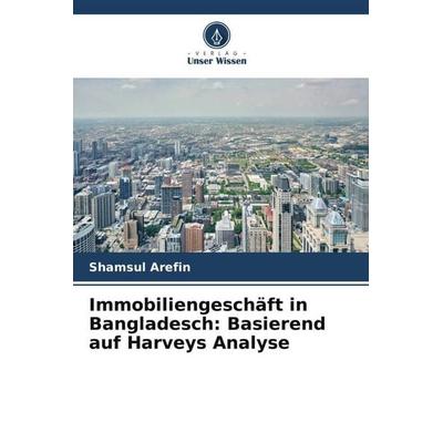 Immobiliengeschäft in Bangladesch: Basierend auf Harveys Analyse, Taschenbuch von Shamsul Arefin, Verlag Unser Wissen, 978-620-4-87604-7