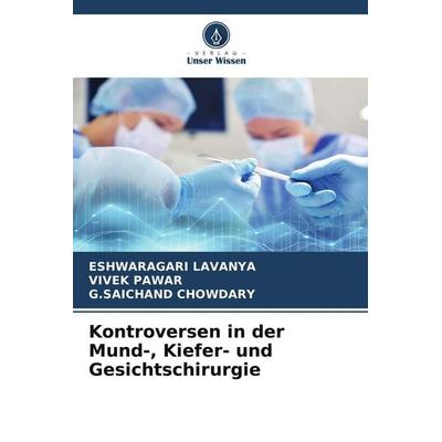 Kontroversen in der Mund-, Kiefer- und Gesichtschirurgie, Taschenbuch von Eshwaragari Lavanya,Vivek Pawar,G. Saichand Chowdary, Verlag Unser Wissen