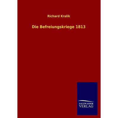 Die Befreiungskriege 1813, Taschenbuch von Richard Kralik, Salzwasser, 978-3-8460-2356-3