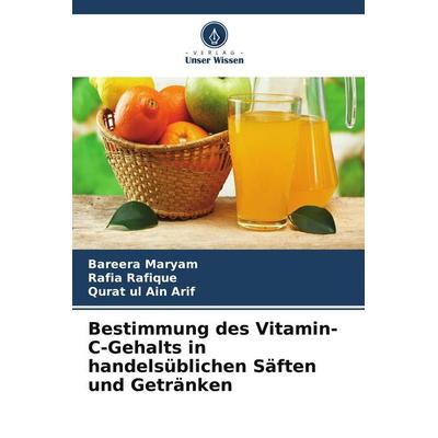 Bestimmung des Vitamin-C-Gehalts in handelsüblichen Säften und Getränken, Taschenbuch von Bareera Maryam,Rafia Rafique,Qurat ul Ain Arif, Verlag Unser