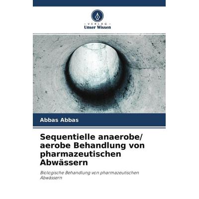 Sequentielle anaerobe/ aerobe Behandlung von pharmazeutischen Abwässern, Taschenbuch von Abbas Abbas, Verlag Unser Wissen, 978-620-3-26327-5