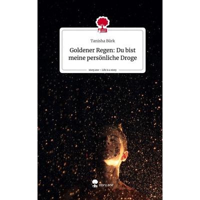 Goldener Regen: Du bist meine persönliche Droge. Life is a Story - story.one, Gebundene Ausgabe von Tanisha Bürk, Story.one publishing,