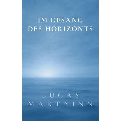 Im Gesang des Horizonts, Taschenbuch von Lucas Martainn, Fragment Eight Media, 978-3-906318-60-8