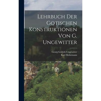 Lehrbuch der gotischen Konstruktionen von G. Ungewitter, Gebundene Ausgabe von Georg Gottlob Ungewitter,Karl Mohrmann, Legare Street Press,