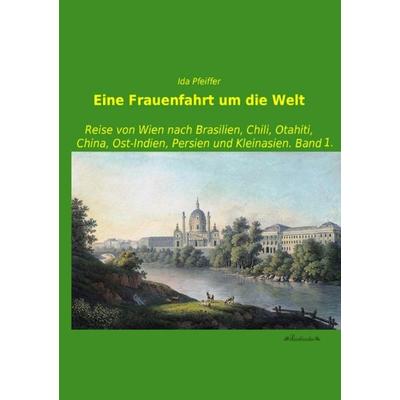 Eine Frauenfahrt um die Welt, Taschenbuch von Ida Pfeiffer, Leseklassiker, 978-3-95563-299-1