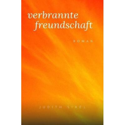 Verbrannte Freundschaft, Taschenbuch von Judith Sixel, Epubli, 978-3-7450-3752-4