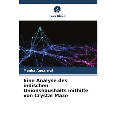 Eine Analyse des indischen Unionshaushalts mithilfe von Crystal Maze, Taschenbuch von Megha Aggarwal, Verlag Unser Wissen, 978-620-4-75575-5