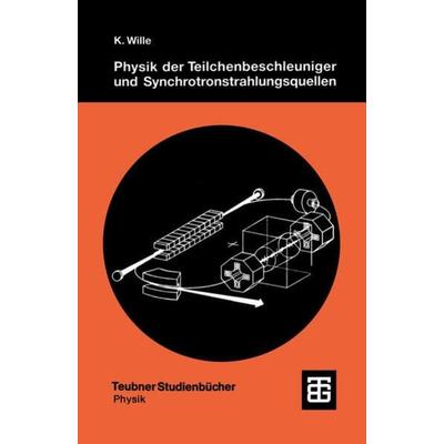 Physik der Teilchenbeschleuniger und Synchrotronstrahlungsquellen, Taschenbuch von Klaus Wille, Vieweg & Teubner, 978-3-519-13087-1