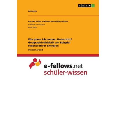 Wie plane ich meinen Unterricht? Geographiedidaktik am Beispiel regenerativer Energien, Taschenbuch von Anonymous, GRIN, 978-3-346-51362-5