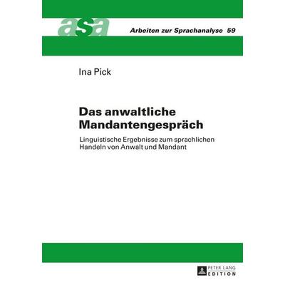Das anwaltliche Mandantengespräch, Gebundene Ausgabe von Ina Pick, Peter Lang GmbH, Internationaler Verlag der Wissenschaften, 978-3-631-65574-0