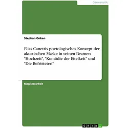 Elias Canettis poetologisches Konzept der akustischen Maske in seinen Dramen "Hochzeit", "Komödie..., Schulbücher von Stephan Onken