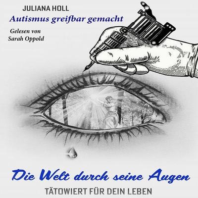 Die Welt durch seine Augen – tätowiert für dein Leben - Juliana Holl, Audio, 9783987621499