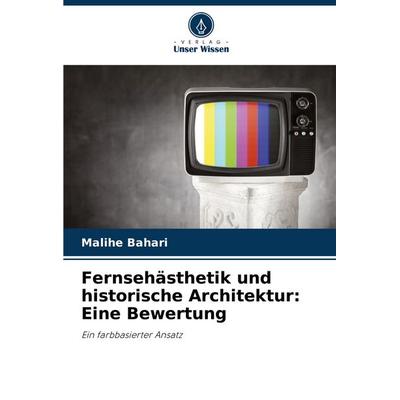 Fernsehästhetik und historische Architektur: Eine Bewertung, Taschenbuch von Malihe Bahari, Verlag Unser Wissen, 978-620-3-49517-1