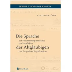 Die Sprache der Versammlungsprotokolle und -beschlüsse der Altgläubigen (am Beispiel des Begriffs so, Fachbücher von Ekaterina Lüdke