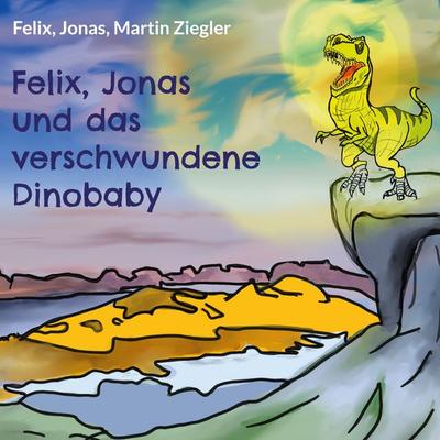 Felix, Jonas und das verschwundene Dinobaby, Gebundene Ausgabe von Jonas Ziegler Felix,Martin Ziegler, BoD – Books on Demand, 978-3-7519-1363-8