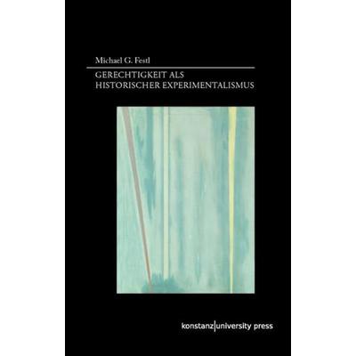 Gerechtigkeit als historischer Experimentalismus, Paperback von Michael G. Festl, Konstanz University Press, 978-3-86253-057-1