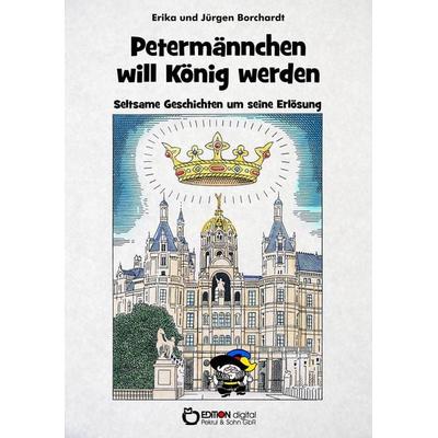 Petermännchen will König werden, Taschenbuch von Erika Borchardt,Jürgen Borchardt, Edition Digital, 978-3-95655-881-8