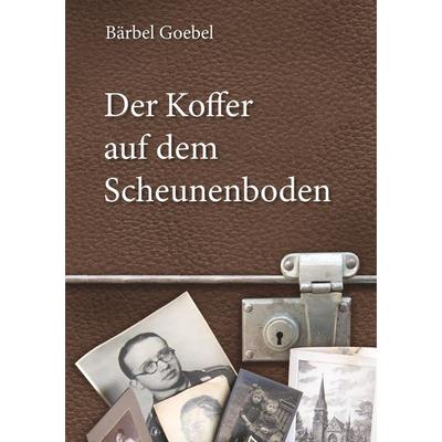 Der Koffer auf dem Scheunenboden, Taschenbuch von Bärbel Goebel, BoD – Books on Demand, 978-3-7528-5680-4