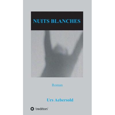 NUITS BLANCHES, Gebundene Ausgabe von Urs Aebersold, Tredition, 978-3-7345-7870-0