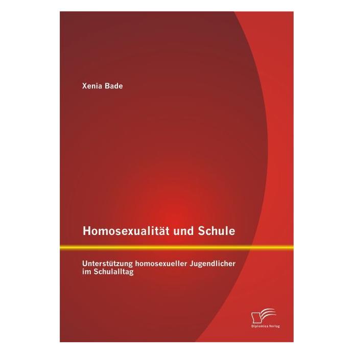 Diplomica Homosexualität und Schule: Unterstützung homosexueller Jugendlicher im Schulalltag (Deutsch, Softcover, Xenia Bade) (55559231)