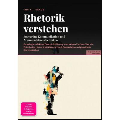 Rhetorik verstehen: Souveräne Kommunikation und Argumentationstechniken, Taschenbuch von Iris A.I. Saage, Epubli, 978-3-565-54886-6