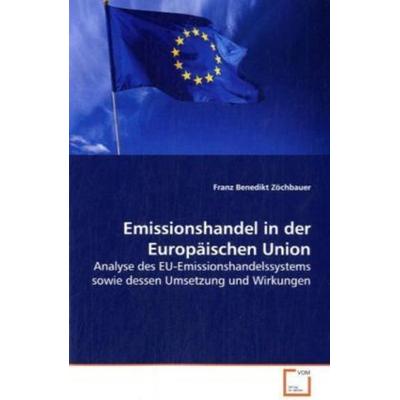 Zöchbauer Franz Benedikt: Emissionshandel in der Europäische, Taschenbuch von Franz Benedikt Zöchbauer, VDM, 978-3-639-06955-6