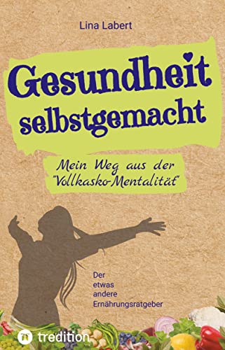 Lina Labert - Gesundheit selbstgemacht: Mein Weg aus der Vollkasko-Mentalität / Der etwas andere Ernährungsratgeber - Preis vom 09.10.2026 07:28:09 h