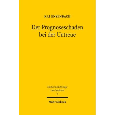 Der Prognoseschaden bei der Untreue, Gebundene Ausgabe von Kai Ensenbach, Mohr Siebeck, 978-3-16-154296-1