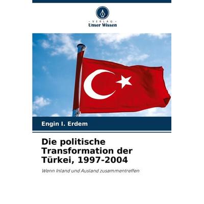 Die politische Transformation der Türkei, 1997-2004, Taschenbuch von Engin I. Erdem, Verlag Unser Wissen, 978-620-7-12931-7