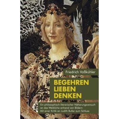 Begehren - Lieben - Denken, Taschenbuch von Friedrich Vosskühler, Königshausen u. Neumann, 978-3-8260-5597-3