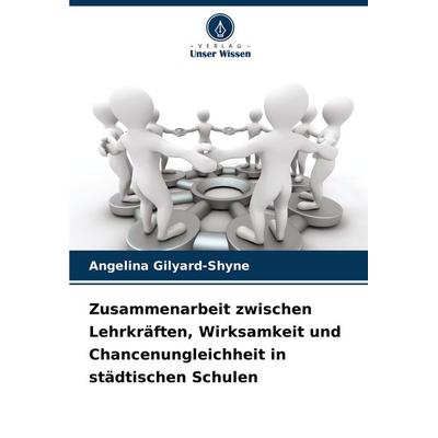 Zusammenarbeit zwischen Lehrkräften, Wirksamkeit und Chancenungleichheit in städtischen Schulen, Taschenbuch von Angelina Gilyard-Shyne, Verlag Unser