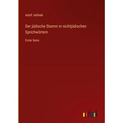 Der jüdische Stamm in nichtjüdischen Sprichwörtern, Gebundene Ausgabe von Adolf Jellinek, Outlook, 978-3-368-54557-4