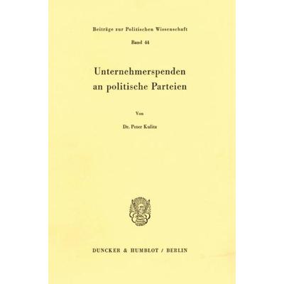 Unternehmerspenden an politische Parteien., Taschenbuch von Peter Kulitz, Duncker & Humblot, 978-3-428-05398-8