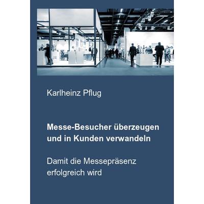 Messe-Besucher überzeugen und in Kunden verwandeln, Taschenbuch von Karlheinz Pflug, BoD – Books on Demand, 978-3-7481-9280-0