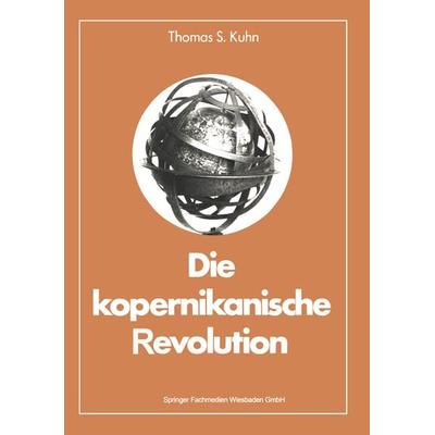 Die kopernikanische Revolution, Taschenbuch von Thomas S. Kuhn, Vieweg & Teubner, 978-3-663-01907-7