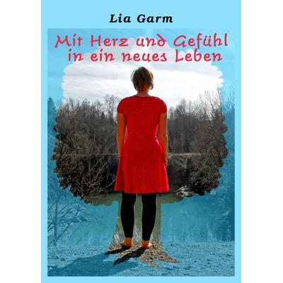 Mit Herz und Gefühl in ein neues Leben, Gebundene Ausgabe von Lia Garm, Stockwärter Verlag, 978-3-96692-096-4