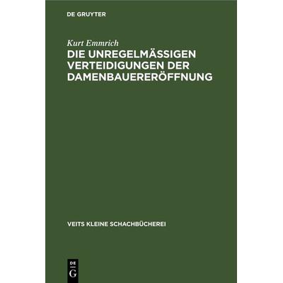 Die unregelmässigen Verteidigungen der Damenbauereröffnung, Gebundene Ausgabe von Kurt Emmrich, De Gruyter, 978-3-11-267229-7