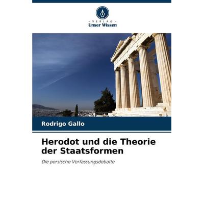 Herodot und die Theorie der Staatsformen, Taschenbuch von Rodrigo Gallo, Verlag Unser Wissen, 978-620-8-10301-9