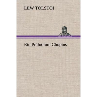 Ein Präludium Chopins, Gebundene Ausgabe von Leo N. Tolstoi, Tredition, 978-3-8472-6292-3