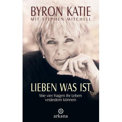 Lieben was ist, Gebundene Ausgabe von Byron Katie,Stephen Mitchell, Arkana