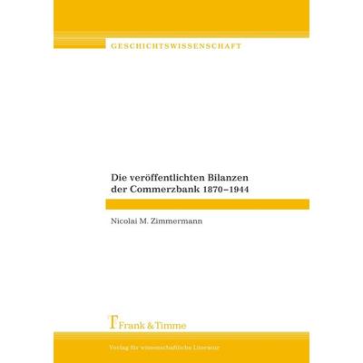 Die veröffentlichten Bilanzen der Commerzbank 1870-1944, Taschenbuch von Nicolai M. Zimmermann, Frank & Timme, 978-3-86596-018-4