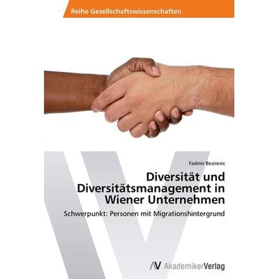 Diversität und Diversitätsmanagement in Wiener Unternehmen, Taschenbuch von Fadmir Besirevic, AV Akademikerverlag, 978-3-639-62609-4