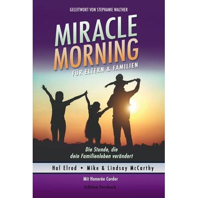 Miracle Morning für Eltern & Familien, Taschenbuch von Hal Elrod,Mike & Lindsay McCarthy,Honorée Corder, Edition Forsbach, 978-3-95904-154-6