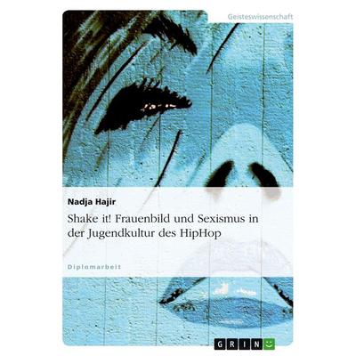 Shake it! Frauenbild und Sexismus in der Jugendkultur des HipHop, Taschenbuch von Nadja Hajir, GRIN, 978-3-638-73318-2
